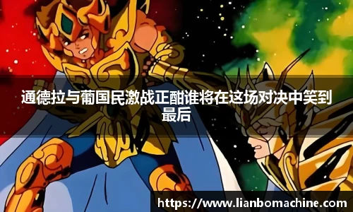 通德拉与葡国民激战正酣谁将在这场对决中笑到最后